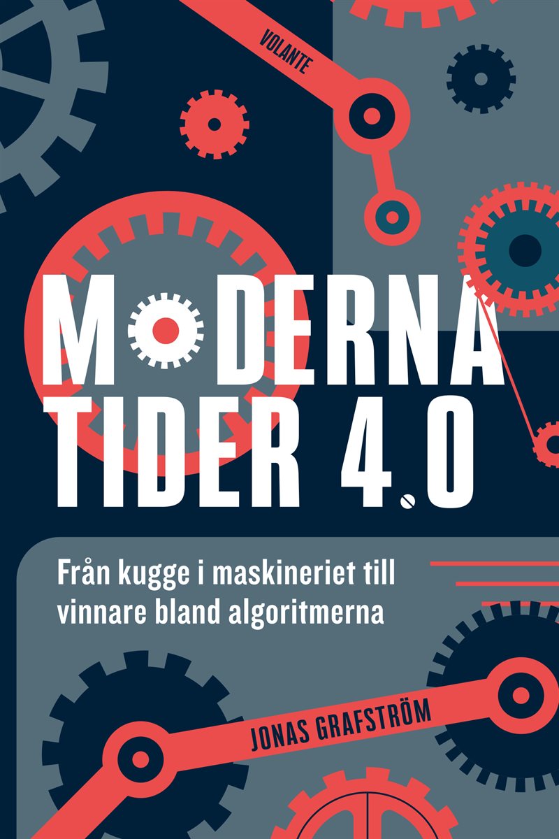 Moderna tider 4.0 : från kugge i maskineriet till vinnare bland algoritmerna