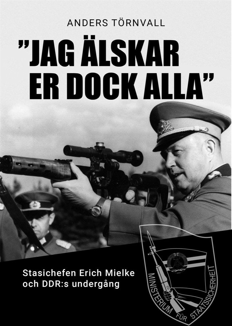 "Jag älskar er dock alla : stasichefen Erich Mielke och DDRs undergång