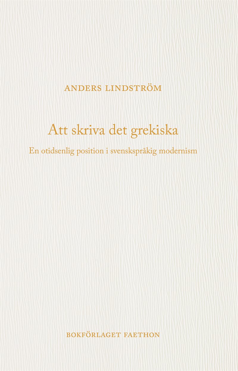 Att skriva det grekiska : en otidsenlig position i svenskspråkig modernism