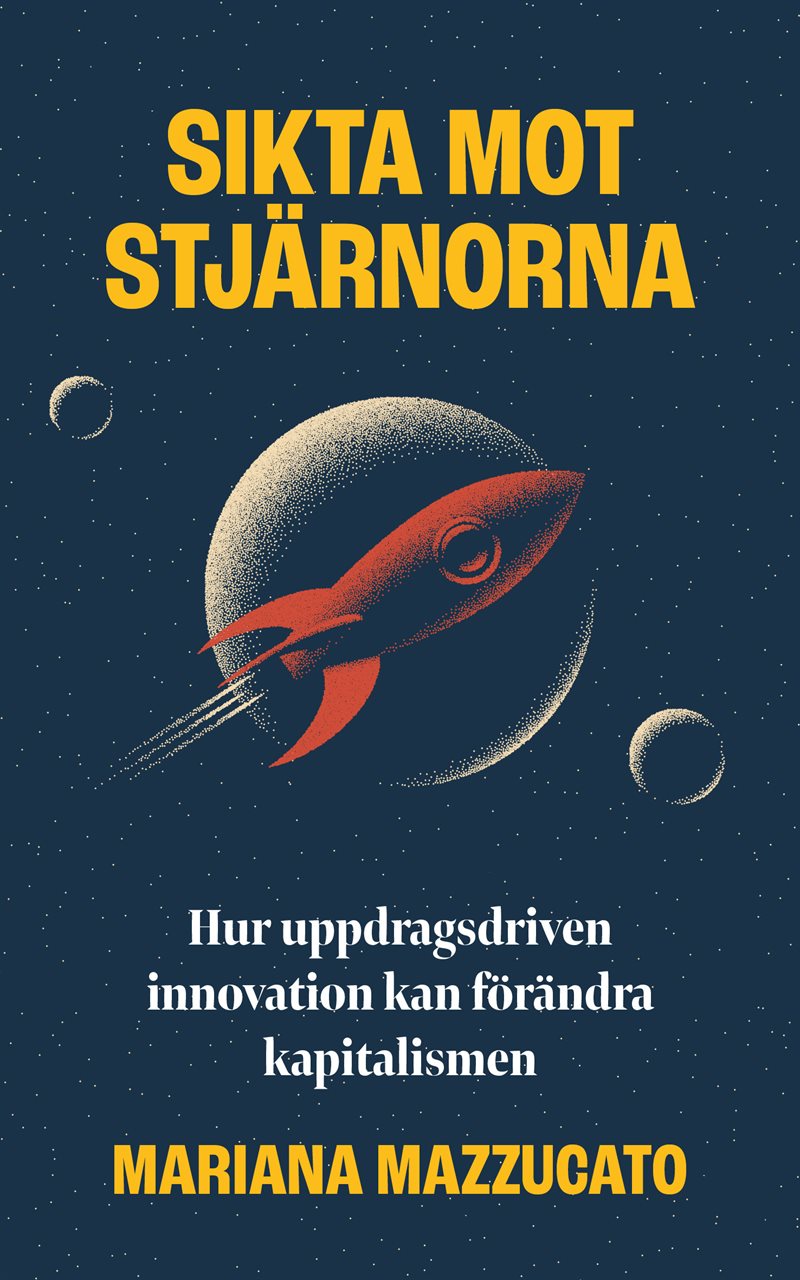 Sikta mot stjärnorna : hur uppdragsdriven innovation kan förändra kapitalismen