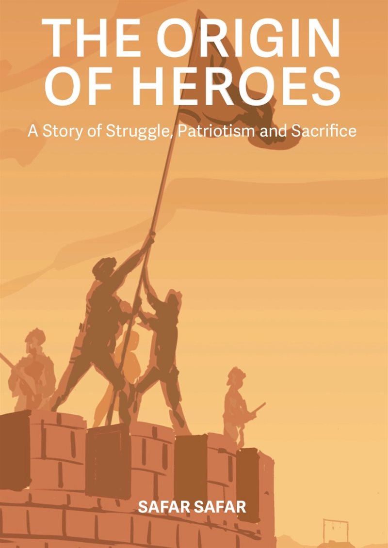 The origin of heroes : a story of struggle, patriotism and sacrifice