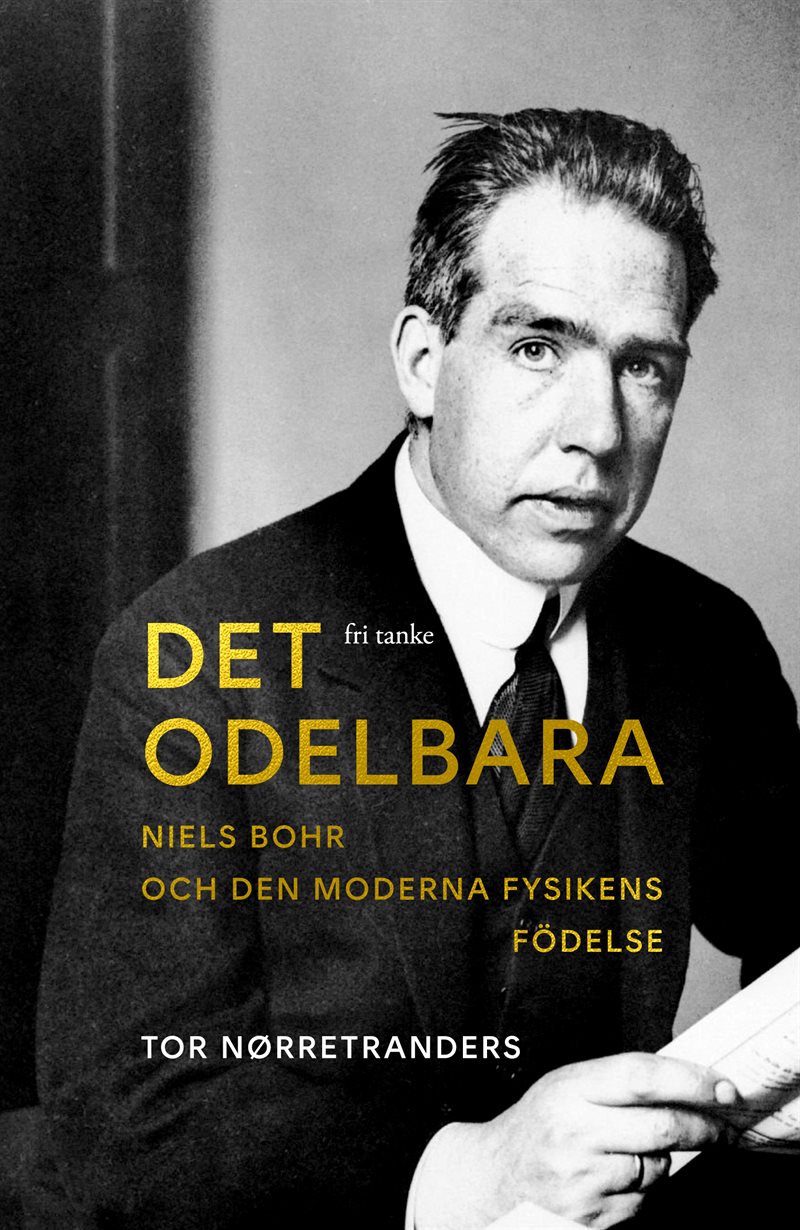 Det odelbara: Niels Bohr och den moderna fysikens födelse