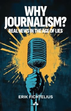 Why journalism?  : Real news in the age of lies 