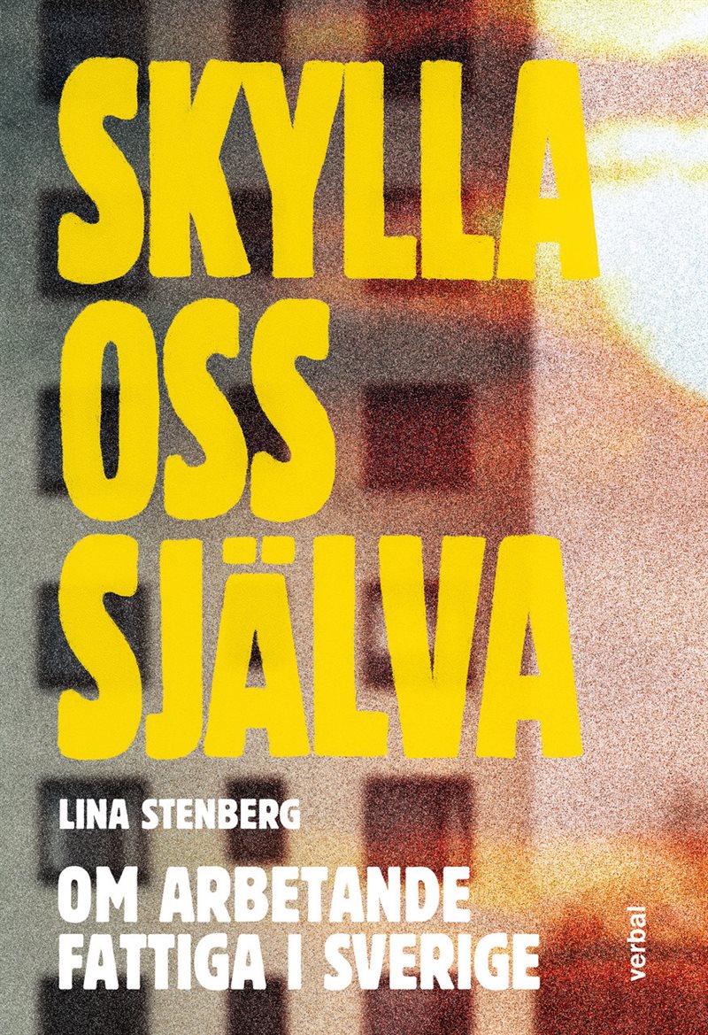 Skylla oss själva : om arbetande fattiga i Sverige
