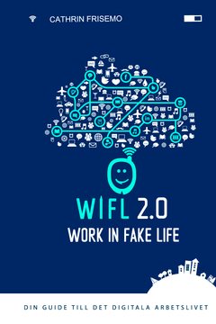 WIFL - Work In Fake Life 2.0 : din guide till det digitala arbetslivet