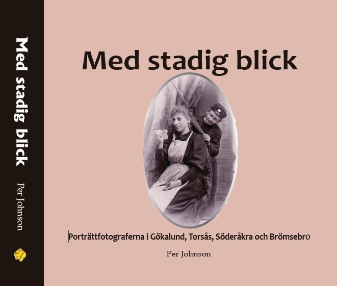 Med stadig blick : porträttfotograferna i Gökalund, Torsås, Söderåkra och Brömsebro