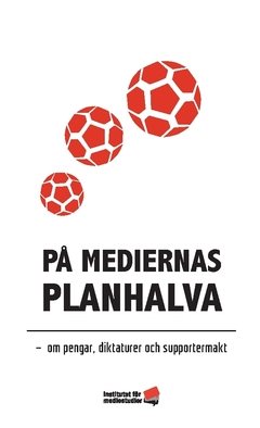 På mediernas planhalva : om pengar, diktaturer och supportermakt