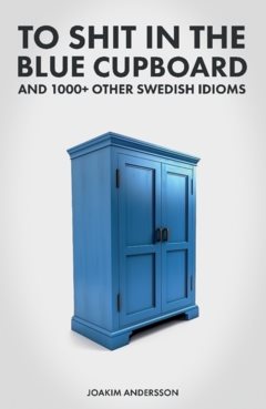 To shit in the blue cupboard and 1000+ other swedish idioms