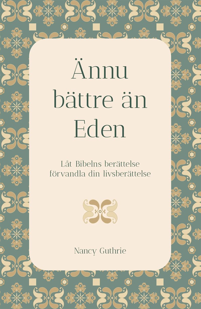 Ännu bättre än Eden : låt Bibelns berättelse förvandla din livsberättelse