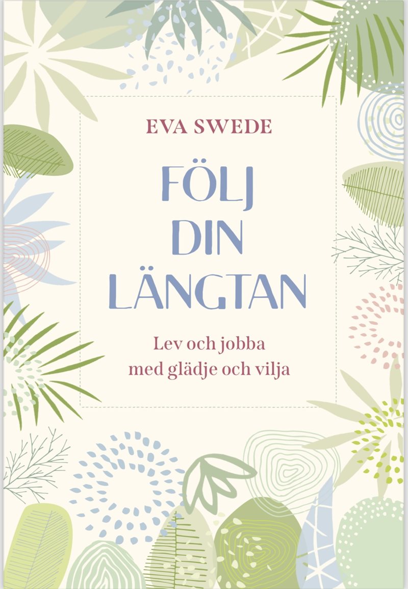 FÖLJ DIN LÄNGTAN : Lev och jobba med glädje och vilja