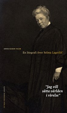 Jag vill sätta världen i rörelse : en biografi över Selma Lagerlöf