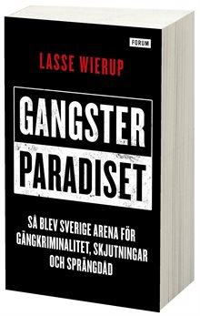 Gangsterparadiset : så blev Sverige arena för gängkriminalitet, skjutningar och sprängdåd