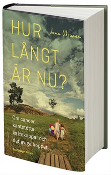 Hur långt är nu? : om cancer, kantstötta kaffekoppar och det eviga hoppet