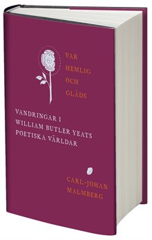 Var hemlig och gläds : vandringar i William Butler Yeats poetiska världar