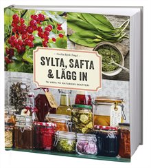 Sylta, safta & lägg in : ta vara på naturens skafferi