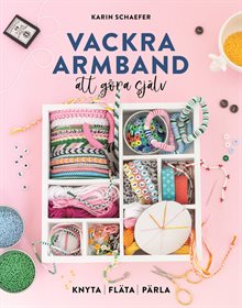 Vackra armband att göra själv : knyta, fläta, pärla