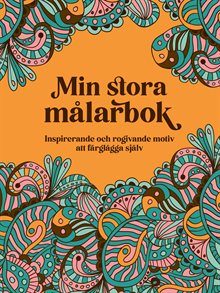 Min stora målarbok : inspirerande och rogivande motiv att färglägga själv