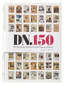 DN 150 : 450 klassiska förstasidor från Dagens nyheter 