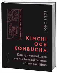 Kimchi och kombucha : den nya vetenskapen om hur tarmbakterierna stärker din hjärna