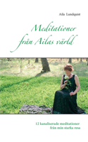 Meditationer från Ailas värld : 12 kanaliserade meditationer från min stark