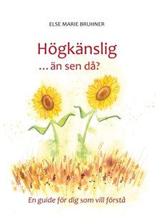 Högkänslig ... än sen då? : En guide för dig som vill förstå