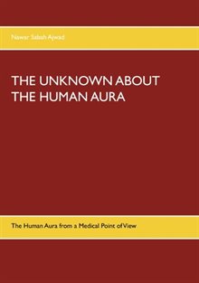 THE UNKNOWN ABOUT THE HUMAN AURA : The Human Aura from a Medical Point of V