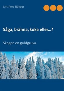 Såga, bränna, koka eller...? : skogen en guldgruva