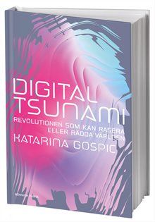 Digital tsunami : revolutionen som kan rasera eller rädda världen