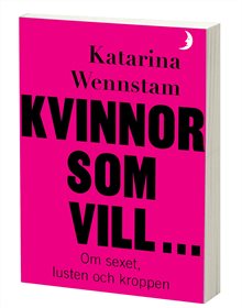 Kvinnor som vill ... : Om sexet, lusten och kroppen