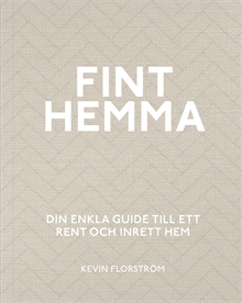 Fint hemma : din enkla guide till ett rent och inrett hem