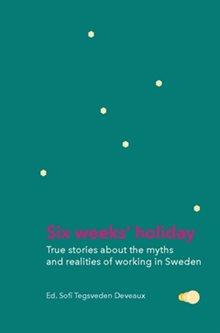 Six weeks' holiday : true stories about the myths and realities of working in Sweden